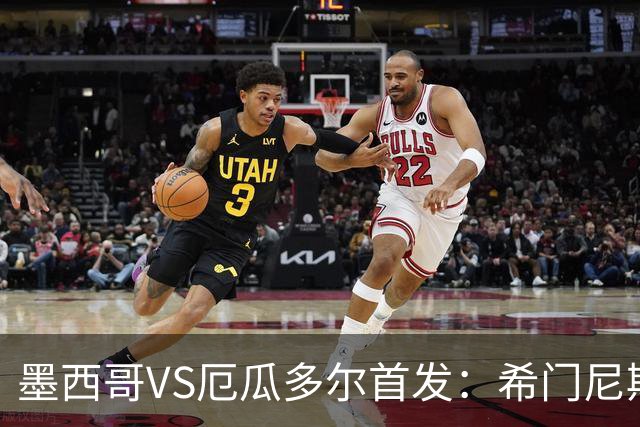 墨西哥VS厄瓜多尔首发：希门尼斯先发 帕乔凯塞多出战