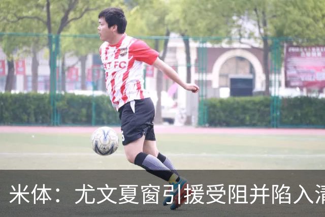 米体：尤文夏窗引援受阻并陷入清洗潮，斯帕莱蒂夏训遭遇用人荒